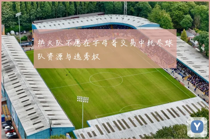 热火队不愿在字母哥交易中耗尽球队资源与选秀权