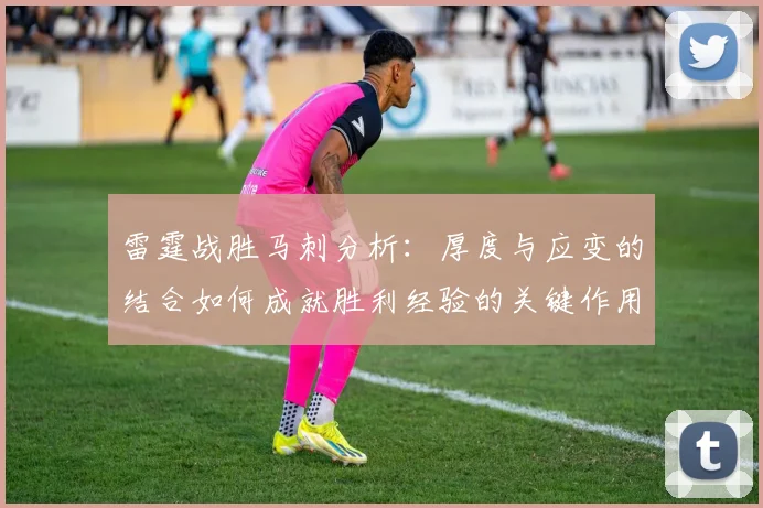 雷霆战胜马刺分析：厚度与应变的结合如何成就胜利经验的关键作用