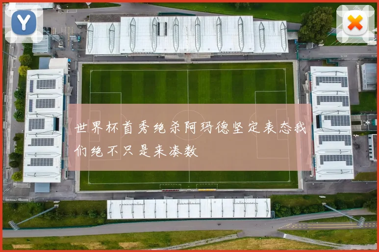 世界杯首秀绝杀阿玛德坚定表态我们绝不只是来凑数